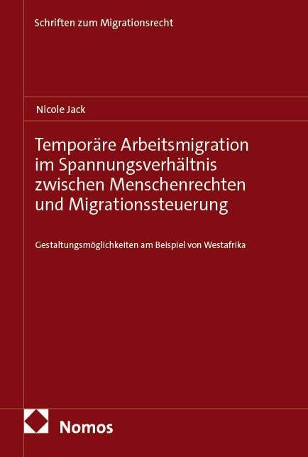 Temporäre Arbeitsmigration im Spannungsverhältnis zwischen Menschenrechten und Migrationssteuerung: Gestaltungsmöglichkeiten am Beispiel von Westafrika (Schriften zum Migrationsrecht)