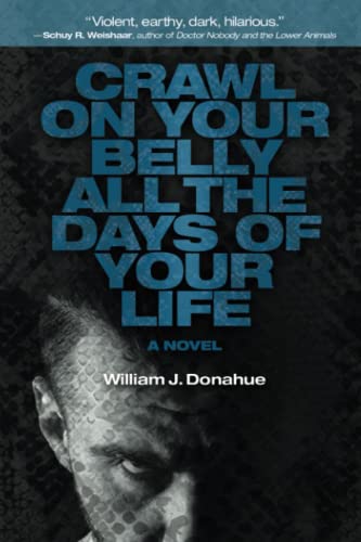 Crawl on Your Belly All the Days of Your Life: A Novel