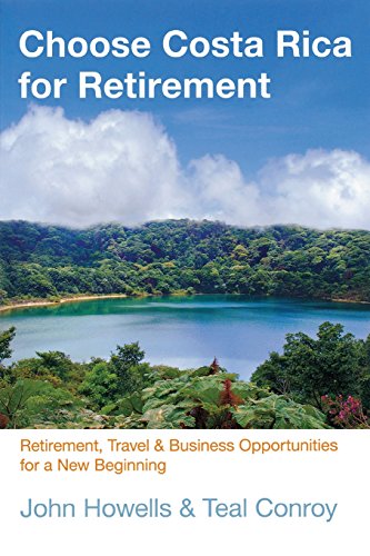 Choose Costa Rica for Retirement: Retirement, Travel & Business Opportunities For A New Beginning, Tenth Edition (Choose Retirement)