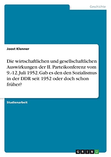 Die wirtschaftlichen und gesellschaftlichen Auswirkungen der II. Parteikonferenz vom 9.-12. Juli 1952. Gab es den den Sozialismus in der DDR seit 1952 oder doch schon früher?