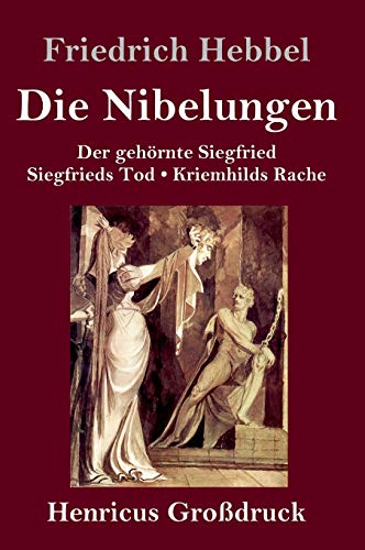 Die Nibelungen (Großdruck): Ein deutsches Trauerspiel in drei Abteilungen Der gehörnte Siegfried Siegfrieds Tod Kriemhilds Rache