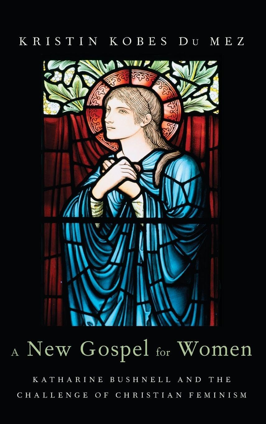 New Gospel for Women: Katharine Bushnell and the Challenge of Christian Feminism