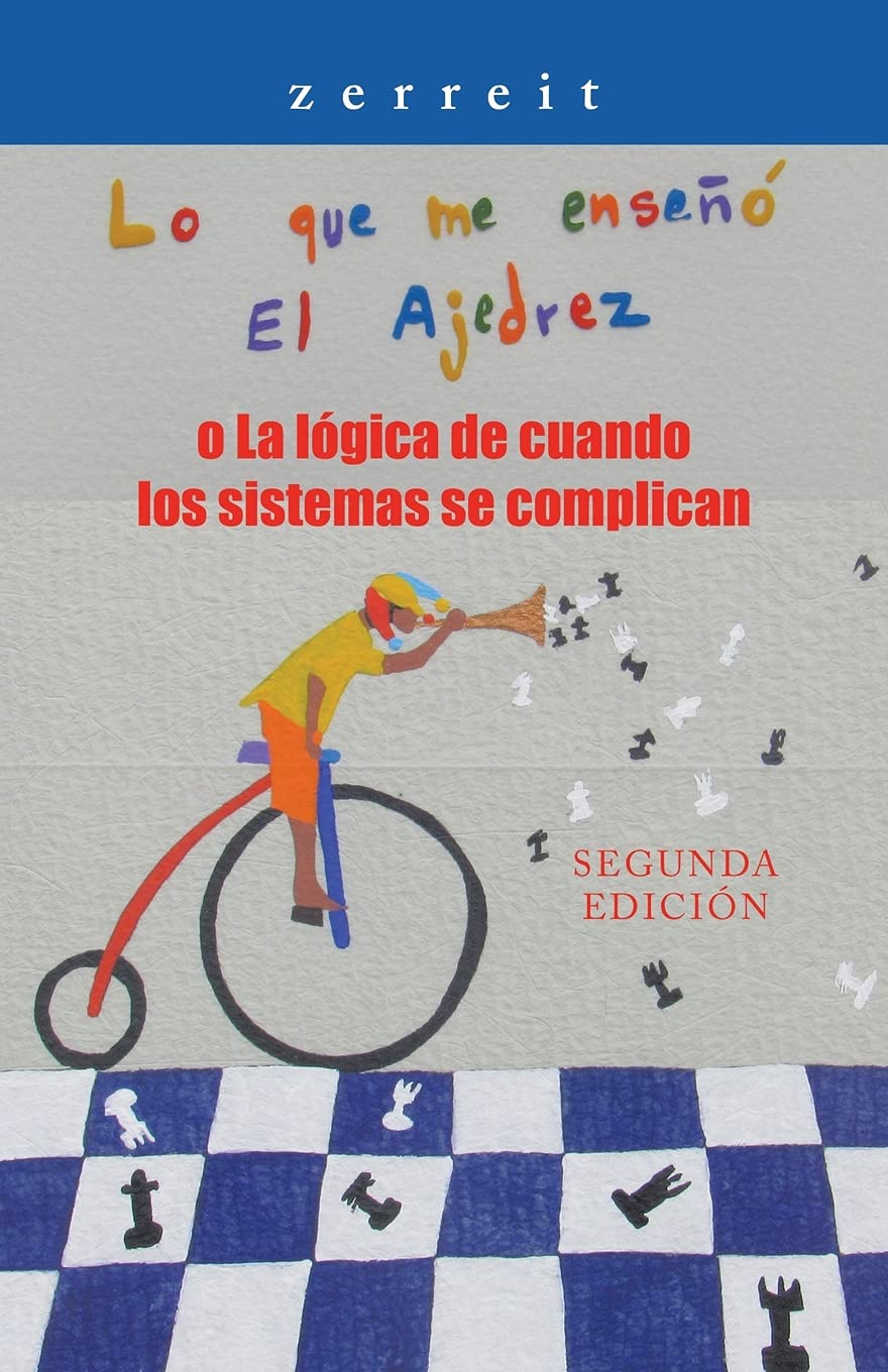 Lo Que Me Enseñó El Ajedrez O La Lógica De Cuando Los Sistemas Se Complican: Segunda Edición