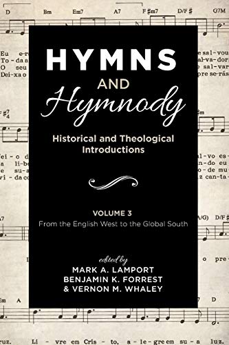 Hymns and Hymnody: Historical and Theological Introductions, Volume 3: From the English West to the Global South