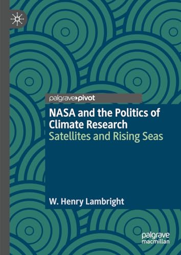 NASA and the Politics of Climate Research: Satellites and Rising Seas (Palgrave Studies in the History of Science and Technology)