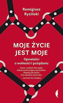 Moje życie jest moje: Opowieści o wolności i pożądaniu