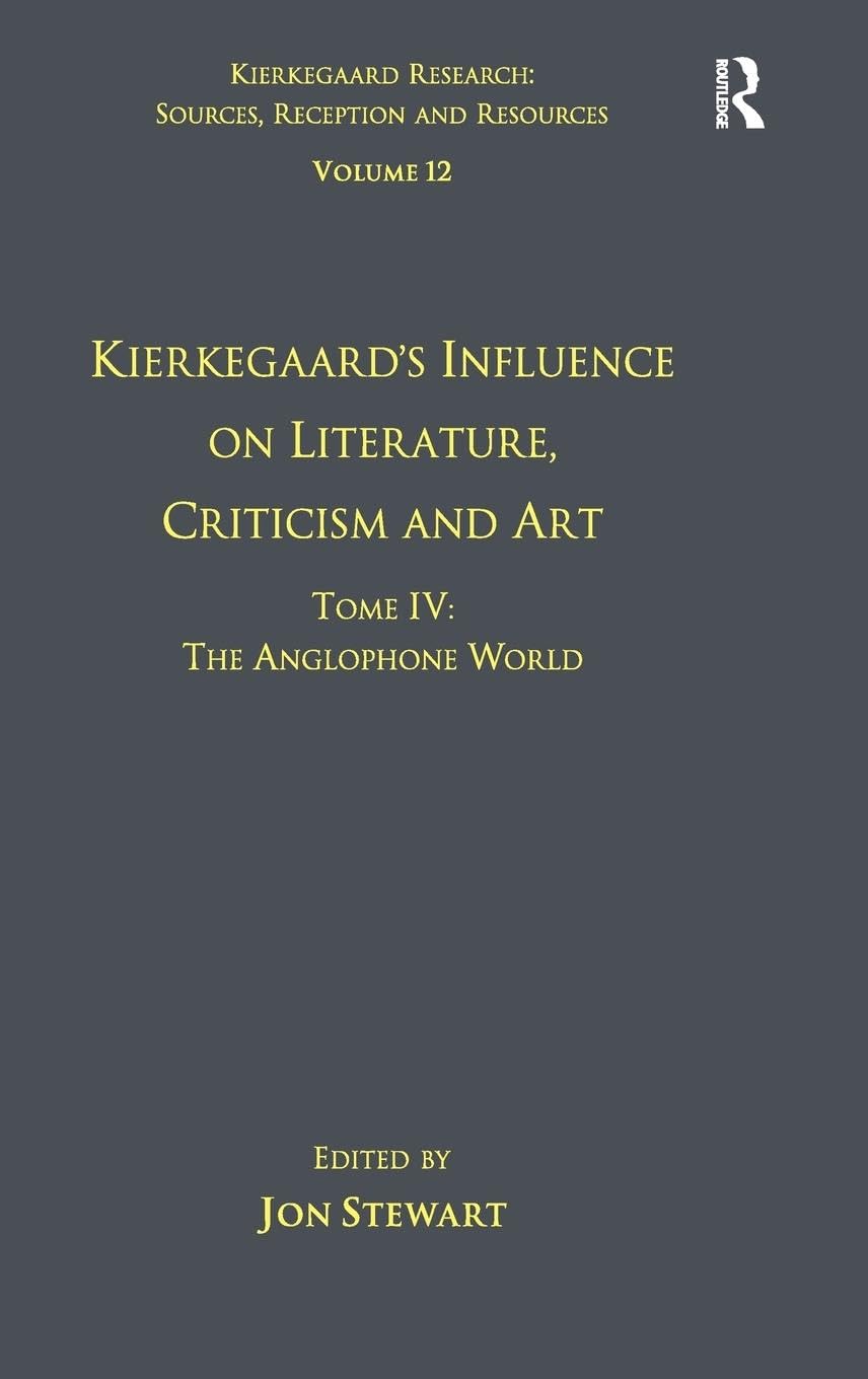 Volume 12, Tome IV: Kierkegaard's Influence on Literature, Criticism and Art: Kierkegaard's Influence on Literature, Criticism and Art: The Anglophone ... Sources, Reception and Resources, 12, Band 4)