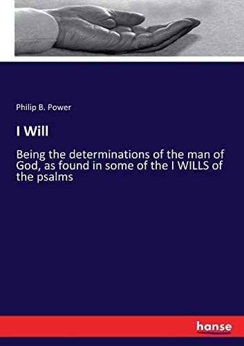 I Will: Being the determinations of the man of God, as found in some of the I WILLS of the psalms