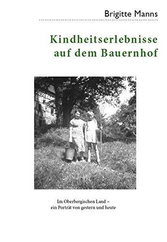 Kindheitserlebnisse auf dem Bauernhof: Im Oberbergischen Land - ein Porträt von gestern und heute ...