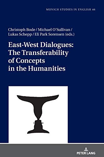 East-West Dialogues: The Transferability of Concepts in the Humanities (MUSE: Munich Studies in English: Münchener Schriften zur Englischen Philologie, Band 46)