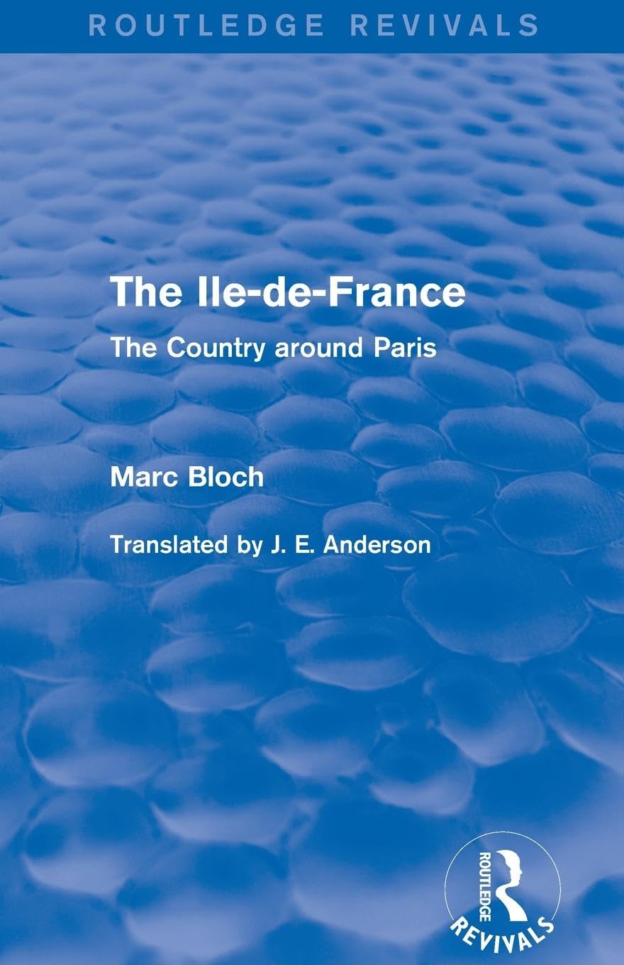 The Ile-de-France (Routledge Revivals): The Country around Paris (Routledge Revivals: Selected Works of Marc Bloch)