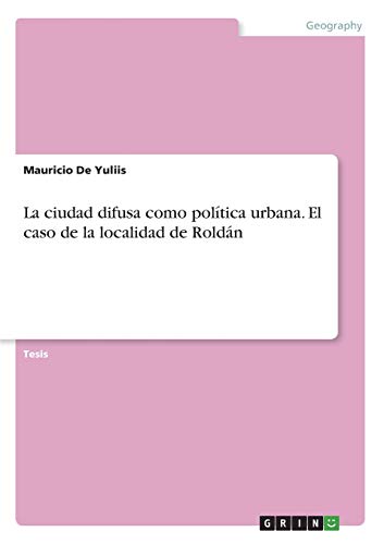 La ciudad difusa como política urbana. El caso de la localidad de Roldán: Diplomarbeit