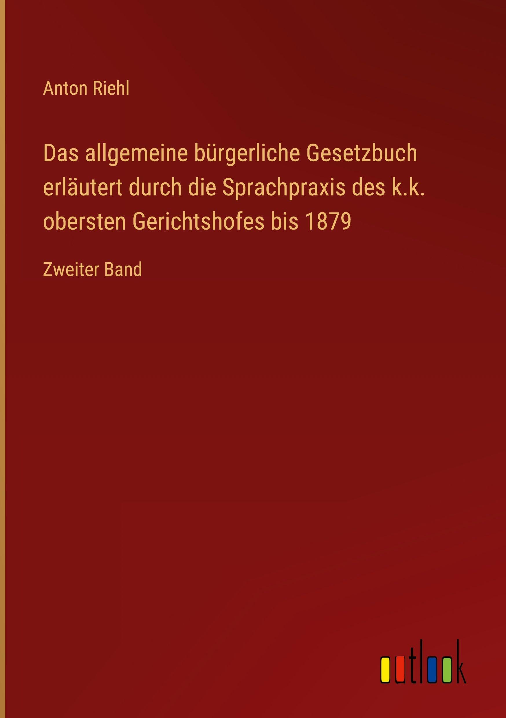 Das allgemeine bürgerliche Gesetzbuch erläutert durch die Sprachpraxis des k.k. obersten Gerichtshofes bis 1879: Zweiter Band