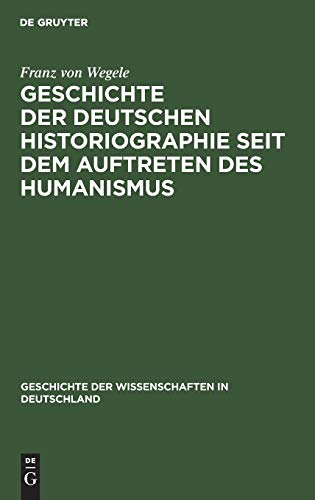Geschichte der Deutschen Historiographie seit dem Auftreten des Humanismus (Geschichte der Wissenschaften in Deutschland, 20, Band 20)