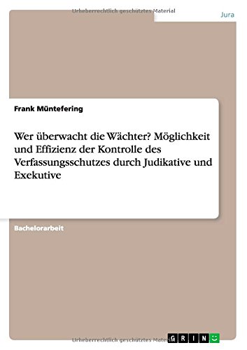 Wer überwacht die Wächter? Möglichkeit und Effizienz der Kontrolle des Verfassungsschutzes durch Judikative und Exekutive