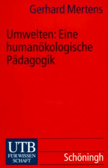 Umwelten. Eine humanökologische Pädagogik.