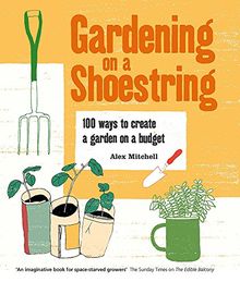 Gardening on a Shoestring: 100 Creative Ideas