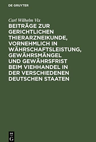 Beiträge zur gerichtlichen Thierarzneikunde, vornehmlich in Währschaftsleistung, Gewährsmängel und Gewährsfrist beim Viehhandel in der verschiedenen deutschen Staaten
