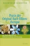 Praxis der Original Bach-Blütentherapie: Das Basis-Material zur Selbstanwendung und Beratung