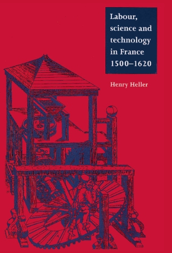 Labour, Science and Technology in France, 1500–1620 (Cambridge Studies in Early Modern History)