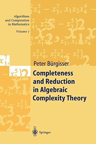 Completeness and Reduction in Algebraic Complexity Theory (Algorithms and Computation in Mathematics, 7, Band 7)