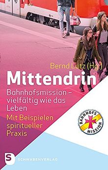 Mittendrin. Bahnhofsmission - vielfältig wie das Leben: Mit Beispielen spiritueller Praxis