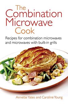 The Combination Microwave Cook: Recipes for Combination Microwaves and Microwaves with Built-in Grills