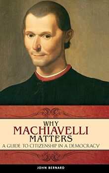 Why Machiavelli Matters: A Guide to Citizenship in a Democracy (Praeger Series on the Early Modern World)