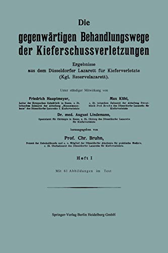 Die gegenwärtigen Behandlungswege der Kieferschussverletzungen: Ergebnisse aus dem Düsseldorfer Lazarett für Kieferverletzte (Kgl. Reservelazarett). Heft I