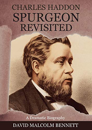 Bennett, David Malcolm Charles Haddon Spurgeon Revisited, A Dramatic Biography