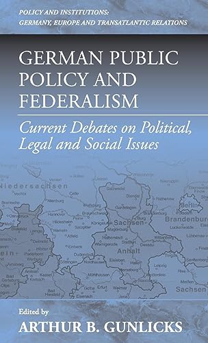 German Public Policy and Federalism: Current Debates on Political, Legal, and Social Issues (Policies & Institutions Germany, Europe, and Transatlantic Relations)