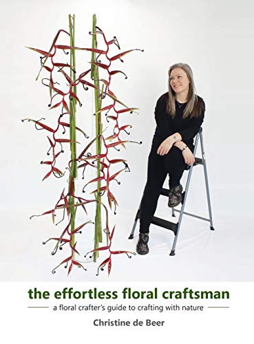 Christine de Beer The Effortless Floral Craftsman, A Floral Crafter's Guide To Crafting With Nature