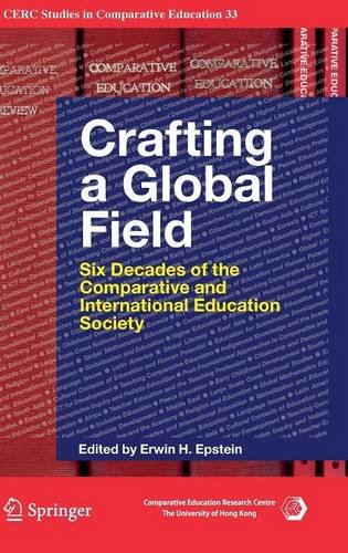 Crafting a Global Field: Six Decades of the Comparative and International Education Society (CERC Studies in Comparative Education)