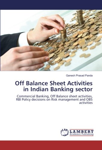 Off Balance Sheet Activities in Indian Banking sector: Commercial Banking, Off Balance sheet activities, RBI Policy decisions on Risk management and OBS activities