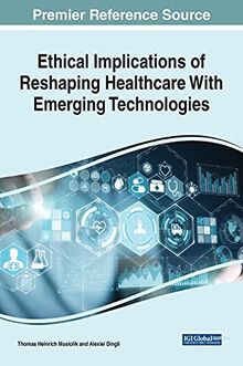 Ethical Implications of Reshaping Healthcare With Emerging Technologies (Advances in Medical Technologies and Clinical Practice)