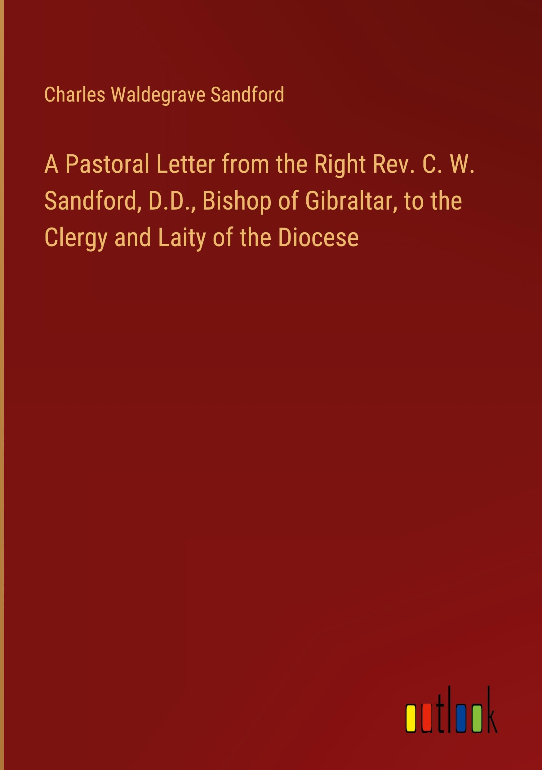 A Pastoral Letter from the Right Rev. C. W. Sandford, D.D., Bishop of Gibraltar, to the Clergy and Laity of the Diocese