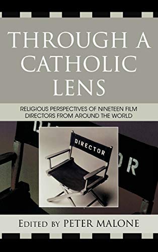 Through a Catholic Lens: Religious Perspectives of 19 Film Directors from Around the World (Communication, Culture, and Religion)
