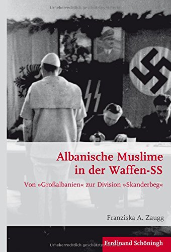 Albanische Muslime in der Waffen-SS: Von »Großalbanien« zur Division »Skanderbeg« (Krieg in der Geschichte)