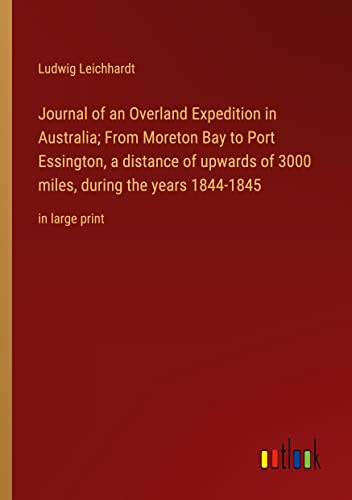 Journal of an Overland Expedition in Australia; From Moreton Bay to Port Essington, a distance of upwards of 3000 miles, during the years 1844-1845: in large print