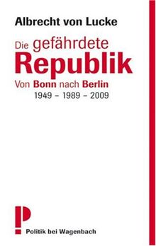 Die gefährdete Republik: Von Bonn nach Berlin 1949 - 1989 - 2009