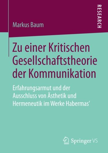 Zu einer Kritischen Gesellschaftstheorie der Kommunikation: Erfahrungsarmut und der Ausschluss von Ästhetik und Hermeneutik im Werke Habermas’