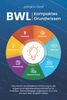 BWL – Kompaktes Grundwissen: Eine leicht verständliche Einführung in die Allgemeine Betriebswirtschaftslehre für Praktiker, Selbstständige, Ingenieure und alle, die kein BWL studiert haben