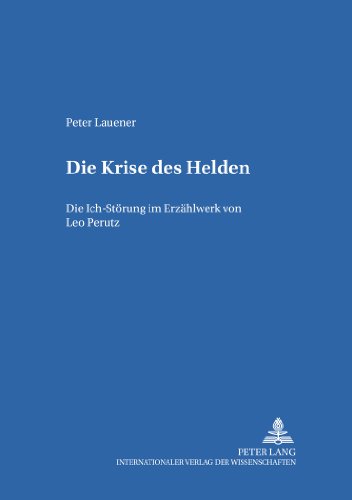 Die Krise des Helden: Die Ich-Störung im Erzählwerk von Leo Perutz (Hamburger Beiträge zur Germanistik)