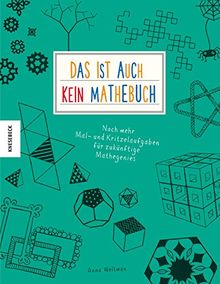 Das ist (auch) kein Mathebuch: Noch mehr Mal- und Kritzelaufgaben für zukünftige Mathegenies