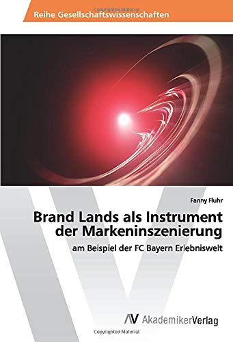 Brand Lands als Instrument der Markeninszenierung: am Beispiel der FC Bayern Erlebniswelt