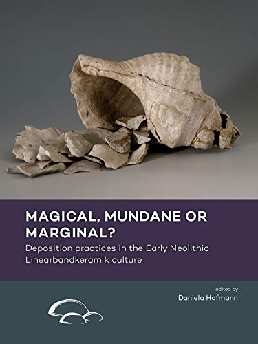 Magical, mundane or marginal?: Deposition Practices in the Early Neolithic Linearbandkeramik Culture