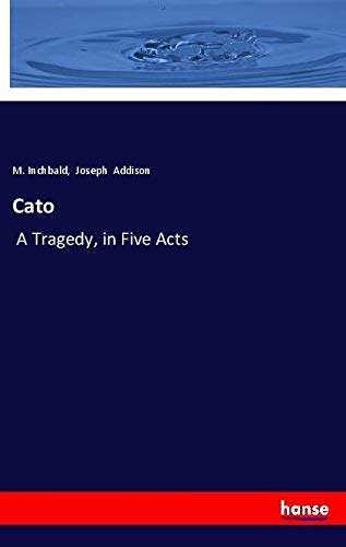 Cato: A Tragedy, in Five Acts