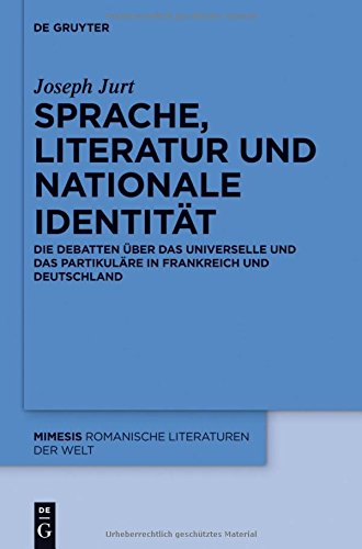Sprache, Literatur und nationale Identität: Die Debatten über das Universelle und das Partikuläre in Frankreich und Deutschland (mimesis, Band 58)