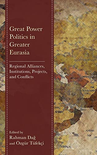 Great Power Politics in Greater Eurasia: Regional Alliances, Institutions, Projects, and Conflicts