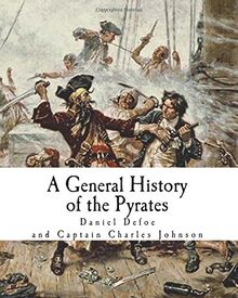 A General History of the Pyrates: Robberies and Murders of the most notorious Pyrates (Famous Pirates)